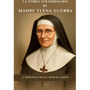 Butler MSP, Fr. Angelo La storia straordinaria Di Madre Elena Guerra: L'Apostolo dello Spirito Santo Butler MSP, Fr. Angelo La storia straordinaria Di Madre Elena Guerra: L'Apostolo dello Spirito Santo