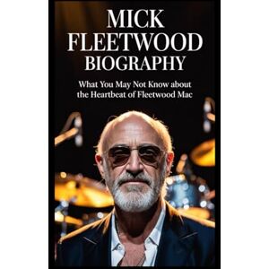 Halden, Elliot R. MICK FLEETWOOD BIOGRAPHY: What You Don’t Know About the Heartbeat of Fleetwood Mac Halden, Elliot R. MICK FLEETWOOD BIOGRAPHY: What You Don’t Know About the Heartbeat of Fleetwood Mac