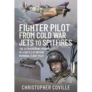 Christopher, Coville Fighter Pilot: From Cold War Jets to Spitfires: The Extraordinary Memoirs of a Battle of Britain Memorial Flight Pilot Christopher, Coville Fighter Pilot: From Cold War Jets to Spitfires: The Extraordinary Memoirs of a Battle of Britain Memorial Flight Pilot