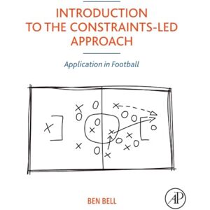 Bell, Ben Introduction to the Constraints-Led Approach: Application in Football Bell, Ben Introduction to the Constraints-Led Approach: Application in Football