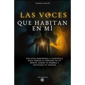 DIGITAL, CYO LAS VOCES QUE HABITAN EN MÍ: Una guía emocional y científica para tomar el control de tu mente, sanar tu sombra y escuchar tu verdad DIGITAL, CYO LAS VOCES QUE HABITAN EN MÍ: Una guía emocional y científica para tomar el control de tu mente, sanar tu sombra y escuchar tu verdad