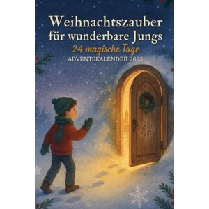 Gilmore, Olive Weihnachtszauber für wunderbare Jungs – 24 magische Tage: 24 weihnachtliche Geschichten für Jungs – voller Mut, Freundschaft und kleiner Wunder Gilmore, Olive Weihnachtszauber für wunderbare Jungs – 24 magische Tage: 24 weihnachtliche Geschichten für Jungs – voller Mut, Freundschaft und kleiner Wunder