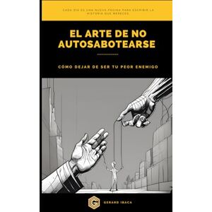 IbaCa, Gerard El arte de no autosabotearse: Cómo dejar de ser tu peor enemigo IbaCa, Gerard El arte de no autosabotearse: Cómo dejar de ser tu peor enemigo