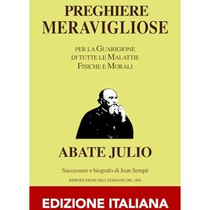 Julio, Abate ABATE JULIO PREGHIERE MERAVIGLIOSE EDIZIONE ITALIANA: Preghiere Meravigliose : per la Guarigione di tutte le Malattie Fisiche e Morali ( libro di ... preghiere cura guarigione malattie ) Julio, Abate ABATE JULIO PREGHIERE MERAVIGLIOSE EDIZIONE ITALIANA: Preghiere Meravigliose : per la Guarigione di tutte le Malattie Fisiche e Morali ( libro di ... preghiere cura guarigione malattie )