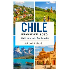 Lincoln, Michael R. CHILE GUIDA DI VIAGGIO 2026: Vivi il calore del Sud America Lincoln, Michael R. CHILE GUIDA DI VIAGGIO 2026: Vivi il calore del Sud America