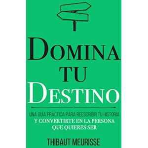 Meurisse, Thibaut Domina Tu Destino: Una guía práctica para reescribir tu historia y convertirte en la persona que quieres ser: 4 (Colección Domina Tu(s)...) Meurisse, Thibaut Domina Tu Destino: Una guía práctica para reescribir tu historia y convertirte en la persona que quieres ser: 4 (Colección Domina Tu(s)...)