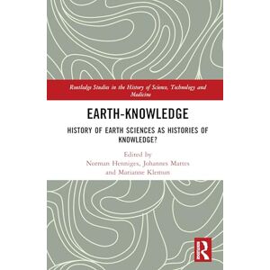 Earth-Knowledge: History of Earth Sciences as Histories of Knowledge? (Routledge Studies in the History of Science, Technology and Medicine) Earth-Knowledge: History of Earth Sciences as Histories of Knowledge? (Routledge Studies in the History of Science, Technology and Medicine)