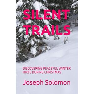 Solomon, Joseph SILENT TRAILS: DISCOVERING PEACEFUL WINTER HIKES DURING CHRISTMAS Solomon, Joseph SILENT TRAILS: DISCOVERING PEACEFUL WINTER HIKES DURING CHRISTMAS