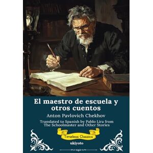 Anton Pavlovich Chekhov El maestro de escuela y otros cuentos Spanish Version of The Schoolmaster and Other Stories Anton Pavlovich Chekhov El maestro de escuela y otros cuentos Spanish Version of The Schoolmaster and Other Stories