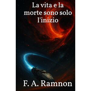 F. A. Ramnon La vita e la morte sono solo l'inizio (New Horizons) F. A. Ramnon La vita e la morte sono solo l'inizio (New Horizons)