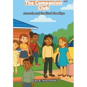 Olude, Lan and Nita The Companion Club #41: Amanda And The Hard Goodbye: A Middle-Grade Christian Friendship Story About Courage And Change (Ages 8–12) Olude, Lan and Nita The Companion Club #41: Amanda And The Hard Goodbye: A Middle-Grade Christian Friendship Story About Courage And Change (Ages 8–12)