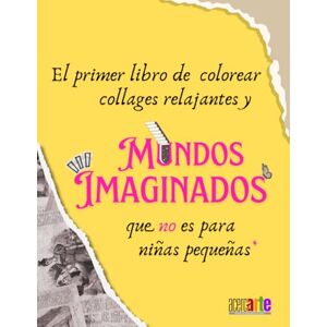 Acercarte al Arte, Editorial El primer libro de colorear collages relajantes y mundos imaginados que no es para niñas pequeñas: Colorea y relájate; recorta e imagina, juega y emociónate, pega para crear. Acercarte al Arte, Editorial El primer libro de colorear collages relajantes y mundos imaginados que no es para niñas pequeñas: Colorea y relájate; recorta e imagina, juega y emociónate, pega para crear.