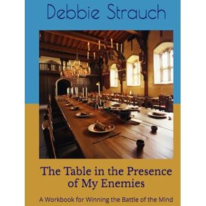 Strauch, Debbie The Table in the Presence of My Enemies: A Workbook for Winning the Battle of the Mind Strauch, Debbie The Table in the Presence of My Enemies: A Workbook for Winning the Battle of the Mind