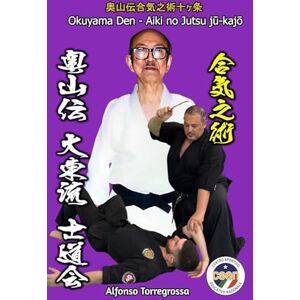 Torregrossa, Alfonso Jujitsu Okuyama Den Aiki no Jutsu: I Dieci Principi dell'Arte dell'Aiki Okuyama Den Shidokai Renshinkan Torregrossa, Alfonso Jujitsu Okuyama Den Aiki no Jutsu: I Dieci Principi dell'Arte dell'Aiki Okuyama Den Shidokai Renshinkan