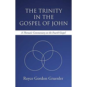 Gruenler, Royce G. The Trinity in the Gospel of John: A Thematic Commentary on the Fourth Gospel Gruenler, Royce G. The Trinity in the Gospel of John: A Thematic Commentary on the Fourth Gospel