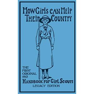 Hoxie, Walter John (W J ) How Girls Can Help Their Country (Legacy Edition): The First Original 1913 Handbook For Girl Scouts: 6 (Library of American Outdoors Classics) Hoxie, Walter John (W J ) How Girls Can Help Their Country (Legacy Edition): The First Original 1913 Handbook For Girl Scouts: 6 (Library of American Outdoors Classics)