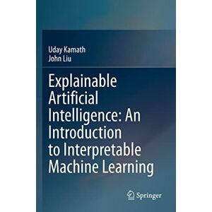 Kamath, Uday Explainable Artificial Intelligence: An Introduction to Interpretable Machine Learning Kamath, Uday Explainable Artificial Intelligence: An Introduction to Interpretable Machine Learning