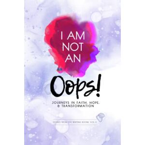 Hibbard, Wendy I Am Not an Oops: Journeys in Faith, Hope, & Transformation Hibbard, Wendy I Am Not an Oops: Journeys in Faith, Hope, & Transformation