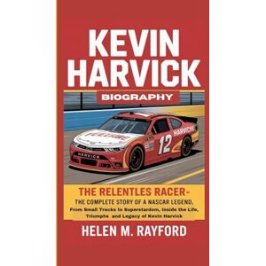 M. Rayford, Helen KEVIN HARVICK BIOGRAPHY: The Relentless Racer – The Complete Story of a NASCAR Legend, From Small Tracks to Superstardom, Inside the Life, Triumphs and Legacy of Kevin Harvick M. Rayford, Helen KEVIN HARVICK BIOGRAPHY: The Relentless Racer – The Complete Story of a NASCAR Legend, From Small Tracks to Superstardom, Inside the Life, Triumphs and Legacy of Kevin Harvick