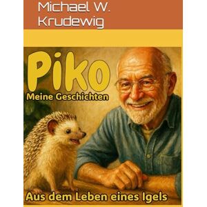 Krudewig, Michael W. Piko,aus dem Leben eines Igels: Meine Geschichten Krudewig, Michael W. Piko,aus dem Leben eines Igels: Meine Geschichten