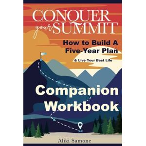 Samone, Aliki Companion Workbook for Conquer Your Summit: How to Build a Five-Year Plan & Live Your Best Life Samone, Aliki Companion Workbook for Conquer Your Summit: How to Build a Five-Year Plan & Live Your Best Life