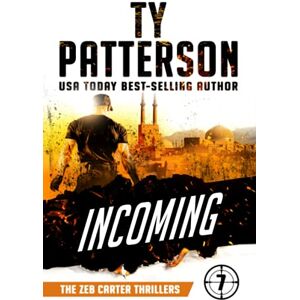 Patterson, Ty Incoming: A Covert-Ops Suspense Action Novel: A Covert-ops Suspense Action Thriller: 7 (Zeb Carter Thrillers) Patterson, Ty Incoming: A Covert-Ops Suspense Action Novel: A Covert-ops Suspense Action Thriller: 7 (Zeb Carter Thrillers)