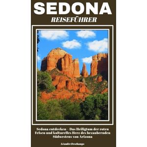 Deschamps, Léandre SEDONA REISEFÜHRER: Sedona entdecken – Das Heiligtum der roten Felsen und kulturelles Herz des bezaubernden Südwestens von Arizona Deschamps, Léandre SEDONA REISEFÜHRER: Sedona entdecken – Das Heiligtum der roten Felsen und kulturelles Herz des bezaubernden Südwestens von Arizona