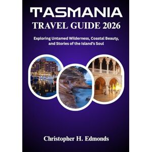 H. Edmonds, Christopher TASMANIA TRAVEL GUIDE 2026 (FULL COLOR): Exploring Untamed Wilderness, Coastal Beauty, and Stories of the Island’s Soul H. Edmonds, Christopher TASMANIA TRAVEL GUIDE 2026 (FULL COLOR): Exploring Untamed Wilderness, Coastal Beauty, and Stories of the Island’s Soul