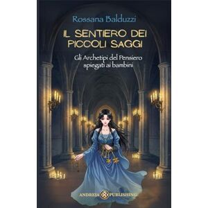 Balduzzi, Rossana Il Sentiero dei Piccoli Saggi: Gli Archetipi del Pensiero spiegati ai bambini Balduzzi, Rossana Il Sentiero dei Piccoli Saggi: Gli Archetipi del Pensiero spiegati ai bambini