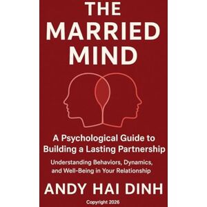 Dinh, Andy Hai The Married Mind: A Psychological Guide to Building a Lasting Partnership Dinh, Andy Hai The Married Mind: A Psychological Guide to Building a Lasting Partnership