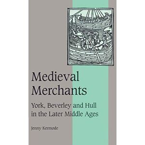Kermode, Jenny Medieval Merchants: York, Beverley and Hull in the Later Middle Ages: 38 (Cambridge Studies in Medieval Life and Thought: Fourth Series, Series Number 38) Kermode, Jenny Medieval Merchants: York, Beverley and Hull in the Later Middle Ages: 38 (Cambridge Studies in Medieval Life and Thought: Fourth Series, Series Number 38)