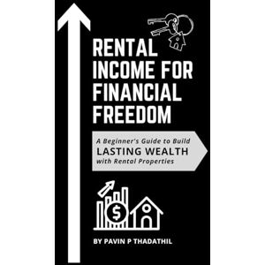 Thadathil, Pavin P Rental Income for Financial Freedom: A Beginner's Guide to Build Lasting Wealth with Rental Properties Thadathil, Pavin P Rental Income for Financial Freedom: A Beginner's Guide to Build Lasting Wealth with Rental Properties
