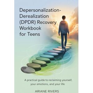 Rivers, Ariane Depersonalization Derealization (DPDR) Recovery Workbook for Teens: A Practical Guide to Reclaiming Yourself, Your Emotions, and Your Life Rivers, Ariane Depersonalization Derealization (DPDR) Recovery Workbook for Teens: A Practical Guide to Reclaiming Yourself, Your Emotions, and Your Life