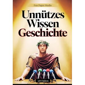 Studio, Fun Pages Unnützes Wissen Geschichte: 378 Fakten, Anekdoten und kuriose Entdeckungen für Klugscheißer und echte Geschichts-Fans Studio, Fun Pages Unnützes Wissen Geschichte: 378 Fakten, Anekdoten und kuriose Entdeckungen für Klugscheißer und echte Geschichts-Fans