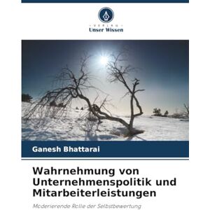 Bhattarai, Ganesh Wahrnehmung von Unternehmenspolitik und Mitarbeiterleistungen: Moderierende Rolle der Selbstbewertung Bhattarai, Ganesh Wahrnehmung von Unternehmenspolitik und Mitarbeiterleistungen: Moderierende Rolle der Selbstbewertung