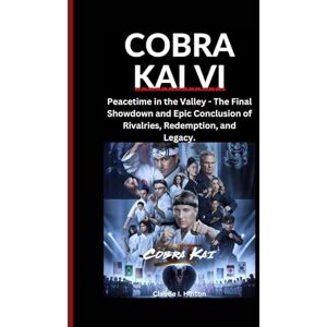 I. Hinton, Claude COBRA KAI VI: Peacetime in the Valley The Final Showdown and Epic Conclusion of Rivalries, Redemption and Legacy. I. Hinton, Claude COBRA KAI VI: Peacetime in the Valley The Final Showdown and Epic Conclusion of Rivalries, Redemption and Legacy.