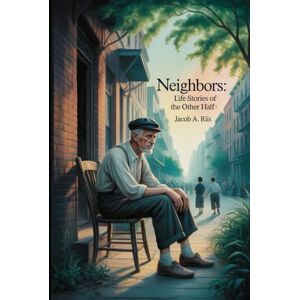 Riis, Jacob August Neighbors: Life Stories of the Other Half: Annotated Riis, Jacob August Neighbors: Life Stories of the Other Half: Annotated