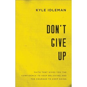 Idleman Don't Give Up: Faith That Gives You the Confidence to Keep Believing and the Courage to Keep Going Idleman Don't Give Up: Faith That Gives You the Confidence to Keep Believing and the Courage to Keep Going