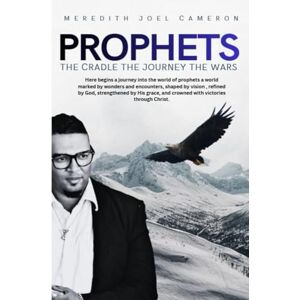Cameron, Meredith Joel PROPHETS THE CRADLE THE JOURNEY THE WARS: Inside the prophet’s journey: the wonders they see, the battles they face, the victories they claim. Cameron, Meredith Joel PROPHETS THE CRADLE THE JOURNEY THE WARS: Inside the prophet’s journey: the wonders they see, the battles they face, the victories they claim.