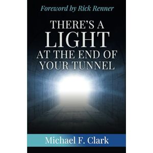 Clark, Michael F There's a Light at the End of Your Tunnel Clark, Michael F There's a Light at the End of Your Tunnel