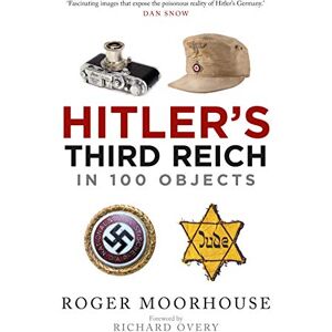 Moorhouse, Roger Hitler's Third Reich in 100 Objects: A Material History of Nazi Germany Moorhouse, Roger Hitler's Third Reich in 100 Objects: A Material History of Nazi Germany