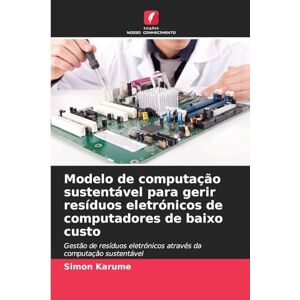 Karume, Simon Modelo de computação sustentável para gerir resíduos eletrónicos de computadores de baixo custo: Gestão de resíduos eletrónicos através da computação sustentável Karume, Simon Modelo de computação sustentável para gerir resíduos eletrónicos de computadores de baixo custo: Gestão de resíduos eletrónicos através da computação sustentável