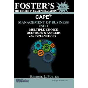 Foster, Remone Lamard Foster's CAPE® Management of Business Unit 1: Multiple Choice Questions & Answers: Management Principles and Processes (FOSTER’S CAPE® Questions & Answers Series) Foster, Remone Lamard Foster's CAPE® Management of Business Unit 1: Multiple Choice Questions & Answers: Management Principles and Processes (FOSTER’S CAPE® Questions & Answers Series)