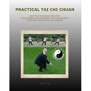 Vigl, Othmar Practical Tai Chi Chuan: Short Form & Advanced Short Form Kurze Handform & Kurze Handform für Fortgeschrittene Forma breve & Forma breve per progrediti: Volume 2 Vigl, Othmar Practical Tai Chi Chuan: Short Form & Advanced Short Form Kurze Handform & Kurze Handform für Fortgeschrittene Forma breve & Forma breve per progrediti: Volume 2