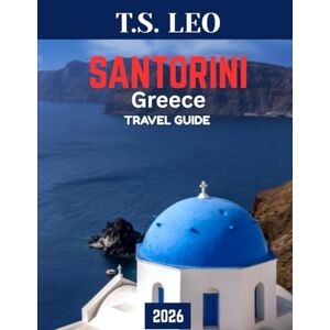 Leo, T.S. SANTORINI TRAVEL GUIDE 2026 (Full Color): Sailing Through Santorini: A Guide to the Island’s Best Views, Experiences, and Hidden Treasures Leo, T.S. SANTORINI TRAVEL GUIDE 2026 (Full Color): Sailing Through Santorini: A Guide to the Island’s Best Views, Experiences, and Hidden Treasures