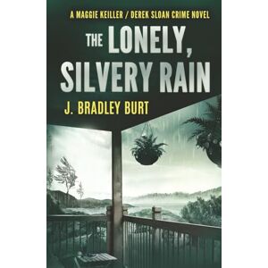 Burt, J. Bradley The Lonely, Silvery Rain: Maggie Keiller/Derek Sloan Crime Series Burt, J. Bradley The Lonely, Silvery Rain: Maggie Keiller/Derek Sloan Crime Series