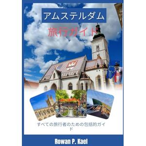 Rowan P. Kael アムステルダム旅行ガイド: すべての旅行者のための包括的ガイド Rowan P. Kael アムステルダム旅行ガイド: すべての旅行者のための包括的ガイド