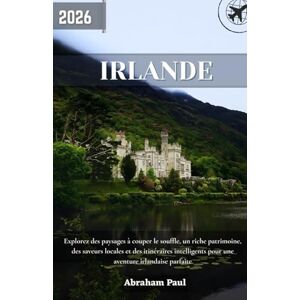 Paul, Abraham Irlande Guide de voyage 2026: Explorez des paysages à couper le souffle, un riche patrimoine, des saveurs locales et des itinéraires intelligents pour une aventure irlandaise parfaite Paul, Abraham Irlande Guide de voyage 2026: Explorez des paysages à couper le souffle, un riche patrimoine, des saveurs locales et des itinéraires intelligents pour une aventure irlandaise parfaite