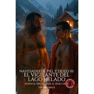Ramus, Thom Navidades de piel y deseo III: El vigilante del lago helado: Entre el hielo y el fuego, dos cuerpos resisten juntos. Ramus, Thom Navidades de piel y deseo III: El vigilante del lago helado: Entre el hielo y el fuego, dos cuerpos resisten juntos.