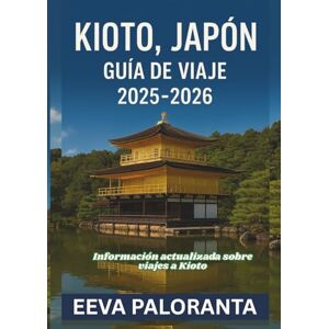 PALORANTA, EEVA KIOTO, JAPÓN GUÍA DE VIAJE 2025-2026: Descubre los templos más icónicos, la cultura tradicional japonesa, la gastronomía local y consejos prácticos para una experiencia inolvidable en Kioto PALORANTA, EEVA KIOTO, JAPÓN GUÍA DE VIAJE 2025-2026: Descubre los templos más icónicos, la cultura tradicional japonesa, la gastronomía local y consejos prácticos para una experiencia inolvidable en Kioto